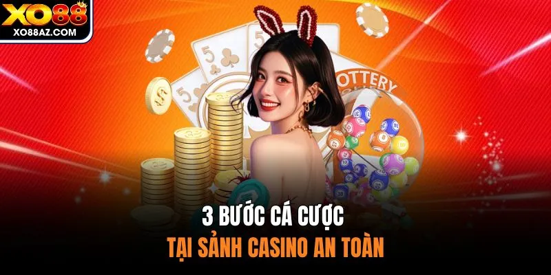 3 bước cá cược tại sảnh casino an toàn