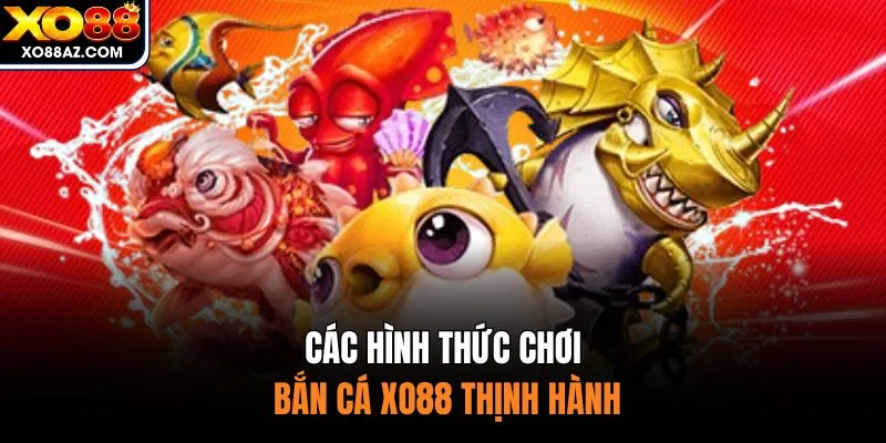 Các hình thức chơi bắn cá XO88 thịnh hành