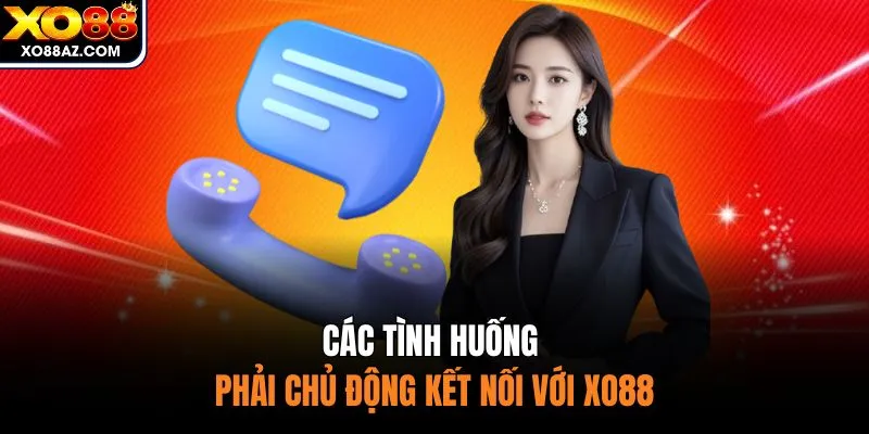 Các tình huống phải chủ động kết nối với XO88