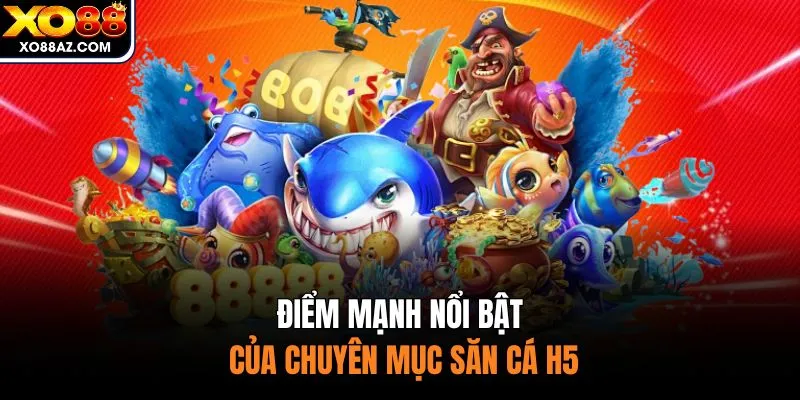 Điểm mạnh nổi bật của chuyên mục săn cá H5