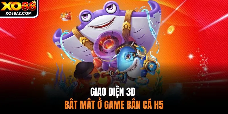 Giao diện 3D bắt mắt ở game bắn cá H5
