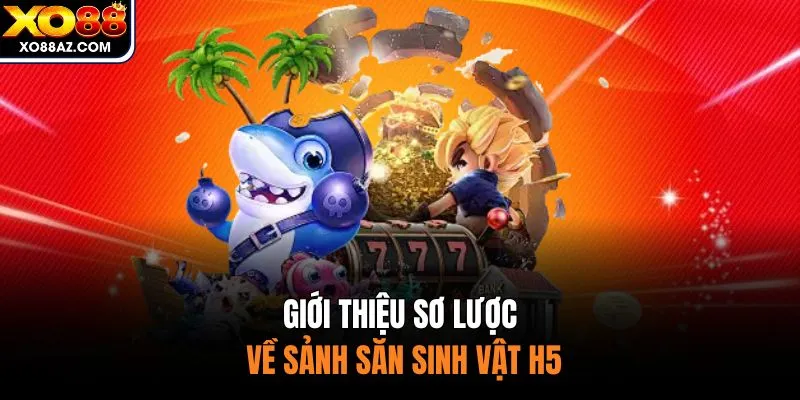 Giới thiệu sơ lược về sảnh săn sinh vật H5