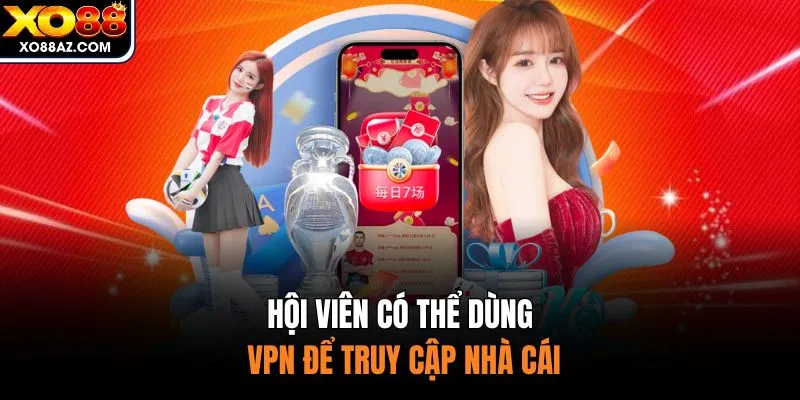 Hội viên có thể dùng VPN để truy cập nhà cái