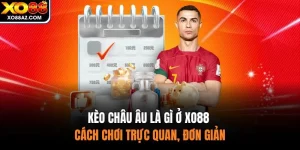 Kèo Châu Âu Là Gì Ở XO88 - Cách Chơi Trực Quan, Đơn Giản