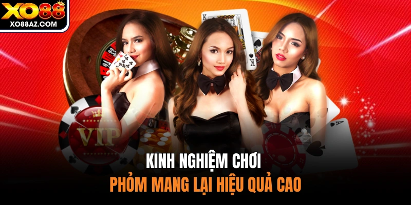 Kinh nghiệm chơi phỏm mang lại hiệu quả cao