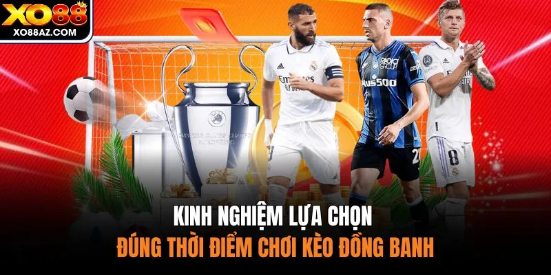 Kinh nghiệm lựa chọn đúng thời điểm chơi kèo đồng banh
