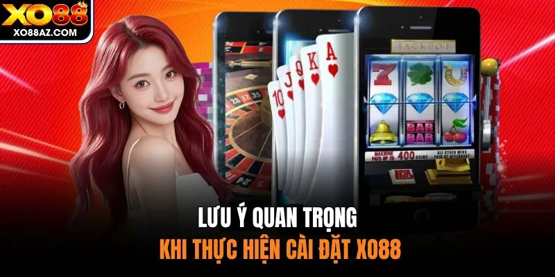 Lưu ý quan trọng khi thực hiện cài đặt XO88