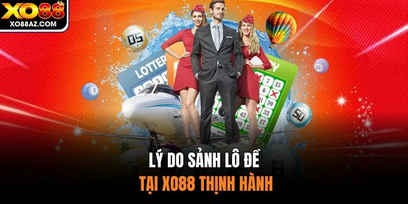 Lý do sảnh lô đề tại XO88 thịnh hành