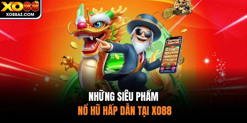 Những siêu phẩm nổ hũ hấp dẫn tại XO88