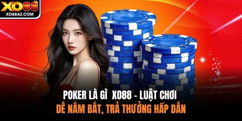 Poker Là Gì XO88 - Luật Chơi Dễ Nắm Bắt, Trả Thưởng Hấp Dẫn