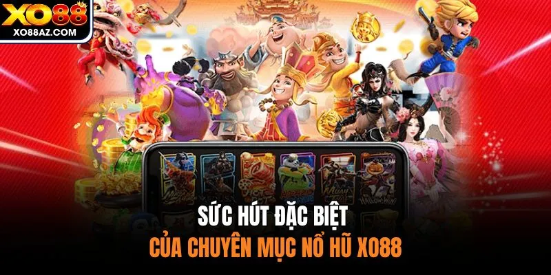 Sức hút đặc biệt của chuyên mục nổ hũ XO88