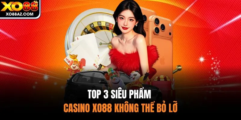 Top 3 siêu phẩm casino XO88 không thể bỏ lỡ