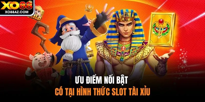 Ưu điểm nổi bật có tại hình thức slot tài xỉu
