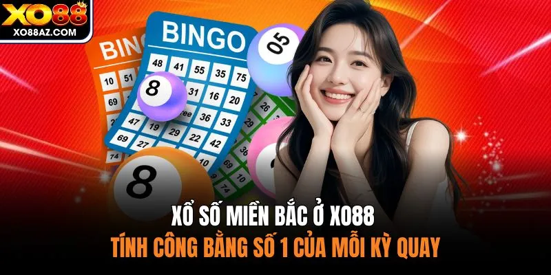 Xổ Số Miền Bắc Ở XO88 - Tính Công Bằng Số 1 Của Mỗi Kỳ Quay