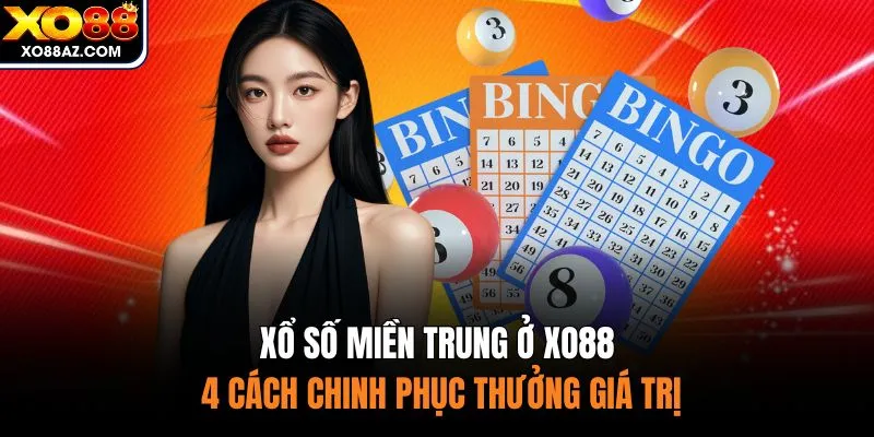 Xổ Số Miền Trung Ở XO88 - 4 Cách Chinh Phục Thưởng Giá Trị